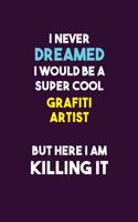 I Never Dreamed I would Be A Super Cool grafiti artist But Here I Am Killing It