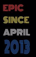 Epic Since April 2013 Notebook Birthday Gift For Women/Men/Boss/Coworkers/Colleagues/Students/Friends.