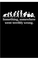 Something, Somewhere went Terribly Wrong