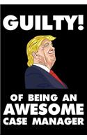 Guilty! Of Being An Awesome Case Manager: Trump 2020 Notebook, Presidential Election, Funny Productivity Planner, Daily Organizer For Work, Schedule Book