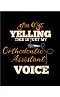 I'm Not Yelling This Is Just My Orthodontic Assistant Voice: College Ruled Lined Notebook - 120 Pages Perfect Funny Gift keepsake Journal, Diary