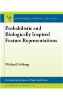 Probabilistic and Biologically Inspired Feature Representations: (Synthesis Lectures on Computer Vision)