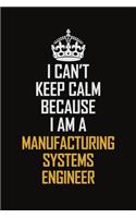 I Can't Keep Calm Because I Am A Manufacturing Systems Engineer: Motivational Career Pride Quote 6x9 Blank Lined Job Inspirational Notebook Journal