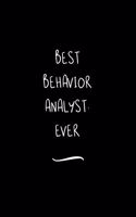 Best Behavior Analyst. Ever: Funny Office Notebook/Journal For Women/Men/Coworkers/Boss/Business Woman/Funny office work desk humor/ Stress Relief Anger Management Journal(6x9 i