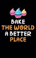 Bake The World A Better Place: Cookbook / Recipe Journal Gift For A Chef Or Cook - 100 Customized Pages For Writing Ingredients In A Notebook