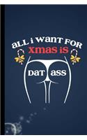 All I Want For Xmas Is Dat Ass: Adult Puns Booty Dirty Jokes Xmas Celebration Holiday Santa Claus December Festivity Birth Of Jesus Christ Noel Nativity Gift For Thanksgiving And G