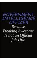 Government Intelligence Officer Because Freaking Awesome Is Not An Official Job Title: Career journal, notebook and writing journal for encouraging men, women and kids. A framework for building your career.