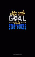 My Only Goal Is To Stop Yours