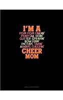 I'm A Pom Pom Findin' Ponytail Doin' Glitter Sprayin' Bow Fixin' Picture Takin' Always Cheerin' Cheer Mom