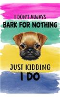 I Don't Always Bark For Nothing Just Kidding I Do Notebook Journal