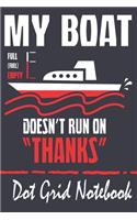 My Boat Doesn't Run On Thanks - Dot Grid Notebook: Blank Journal With Dotted Grid Paper - Notebook For Boatmen And Ship Lovers