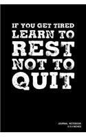 If You Get Tired Learn To Rest Not To Quit