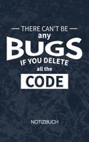 There Can't Be Any Bugs If You Delete The Code: Softwareentwickler Notizbuch A5 Kariert - Entwickler Heft - Game Development Notizheft 120 Seiten KARO - Programmierer Witz Notizblock Bug or Featur