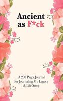 Ancient as F*ck: A 200 Pages Journal for Journaling My Legacy & Life Story