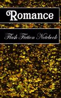 Romance Flash Fiction Notebook: Workbook for Writing Short Stories And Flash Fictions - Motivation and Prompts to Write A Story, Essays, Novels