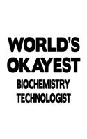 World's Okayest Biochemistry Technologist: Personal Biochemistry Technologist Notebook, Biochemistry Scientistry Techno Worker Journal Gift, Diary, Doodle Gift or Notebook - 6 x 9 Compact Siz