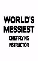 World's Messiest Chief Flying Instructor: Unique Chief Flying Instructor Notebook, Journal Gift, Diary, Doodle Gift or Notebook - 6 x 9 Compact Size- 109 Blank Lined Pages