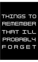 Things to Remember That I'll Probably Forget