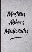 Mastery Abhors Mediocrity: Funny Positive Motivation Lined Notebook/ Blank Journal For Support Faith Belief, Inspirational Saying Unique Special Birthday Gift Idea Personal 6x