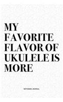 My Favorite Flavor Of Ukulele Is More