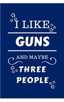 I Like Guns And Maybe Three People