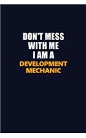 Don't Mess With Me I Am A Development Mechanic