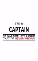 I'm A Captain To Save Time, Let's Assume That I'm Never Wrong: Cool Captain Notebook, Journal Gift, Diary, Doodle Gift or Notebook - 6 x 9 Compact Size- 109 Blank Lined Pages