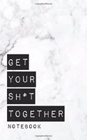 Get Your Shit Together Notebook: Motivational Journal - 120 6x9 Lined White Pages - Blank Journal