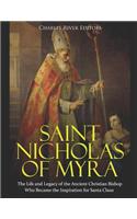 Saint Nicholas of Myra: The Life and Legacy of the Ancient Christian Bishop Who Became the Inspiration for Santa Claus