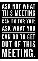 Ask Not What This Meeting Can Do for You Ask What You Can Do to Get Out of This Meeting