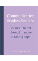 Communication Studies Student - Because I'm Not Allowed to Major in Taking Naps: 150 Page Lined Notebook