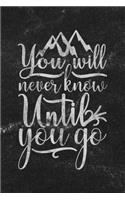 You Will Never Know Until You Go: Notebook with Blank Lines for Writing & Journaling(50 Travel & Adventure Journals Chalkboard Style)