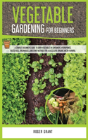 Vegetable Gardening for Beginners: A Complete Beginner's Guide To Grow Vegetables in Containers. Hydroponics, Raised Beds, Greenhouses, and Other Methods for a Successful Organic Micr