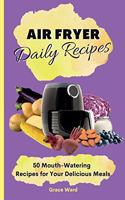 My Air Fryer Daily Recipes: 50 Mouth-Watering Recipes for Your Delicious Meals