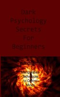 Dark Psychology Secrets For Beginners