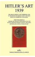 Hitler's Art 1939 - The Great German Art Exhibition 1939 - In the House of German Art in Munich - Official Exhibition Catalogue / First Published as '