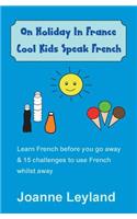 On Holiday In France Cool Kids Speak French: Learn French before you go away & 15 challenges to use French whilst away