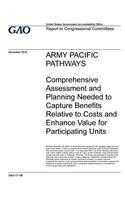 Army Pacific Pathways, comprehensive assessment and planning needed to capture benefits relative to costs and enhance value for participating units: report to congressional committees.