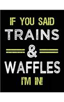 If You Said Trains & Waffles I'm In: Blank Sketch, Draw and Doodle Book