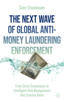 Next Wave of Global Anti-Money Laundering Enforcement: From Strict Compliance to Intelligent Risk Management That Creates Value