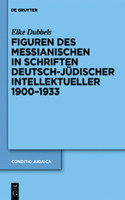 Figuren des Messianischen in Schriften deutsch-jüdischer Intellektueller 1900-1933: (79 Conditio Judaica)
