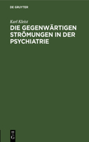 Die Gegenwärtigen Strömungen in Der Psychiatrie