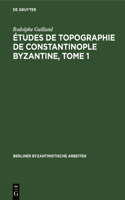 Études de Topographie de Constantinople Byzantine, Tome 1: (37 Berliner Byzantinistische Arbeiten)