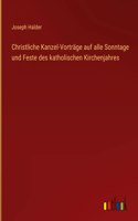 Christliche Kanzel-Vorträge auf alle Sonntage und Feste des katholischen Kirchenjahres