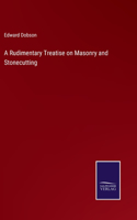 A Rudimentary Treatise on Masonry and Stonecutting