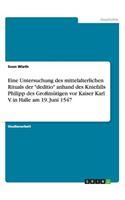 Eine Untersuchung des mittelalterlichen Rituals der deditio anhand des Kniefalls Philipp des Großmütigen vor Kaiser Karl V. in Halle am 19. Juni 1547