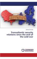 Transatlantic Security Relations Since the End of the Cold War