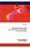 For your ears only