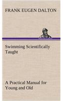 Swimming Scientifically Taught A Practical Manual for Young and Old