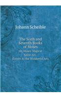 The Sixth and Seventh Books of Moses Or, Moses' Magical Spirit-Art, Known as the Wonderful Arts